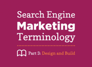 Search Engine Marketing Terms, Part 3: Website Design and Build