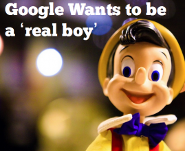 Google really wants to be a 'real boy'