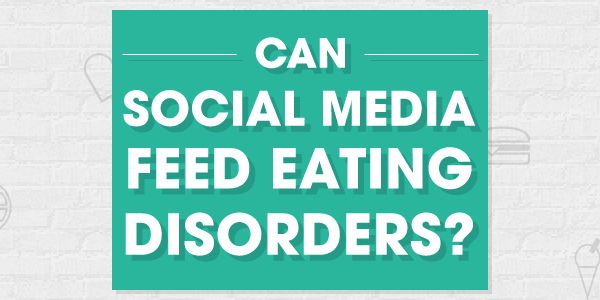 Life Works - Can Social Media Feed Eating Disorders