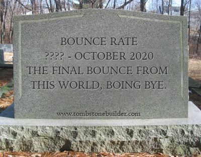 A tombstone that reads:
Bounce Rate, birth unknown, death in october 2020. The final bounce from this world, boing bye.